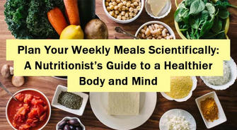 Plan Your Weekly Meals Scientifically: A Nutritionist’s Guide to a Healthier Body and Mind